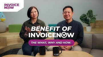InvoiceNow: The What, Why and How | Part 2: Benefits of InvoiceNow