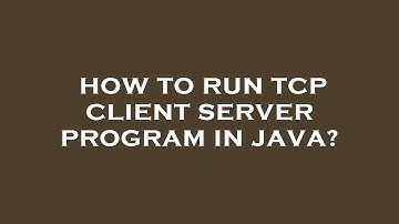 How to run tcp client server program in java?