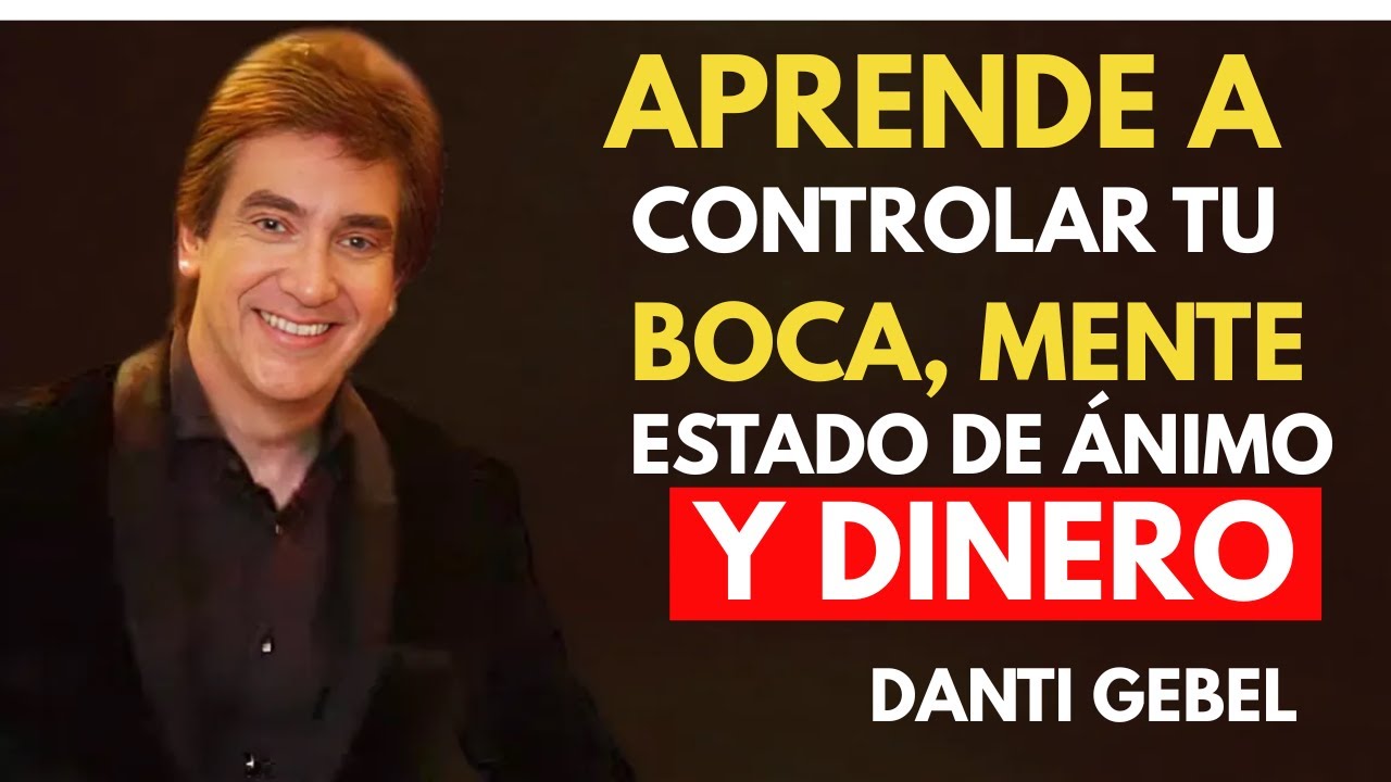 APRENDE A CONTROLAR TU BOCA, MENTE, ESTADO DE ÁNIMO Y DINERO | Motivación Dante Gebel |