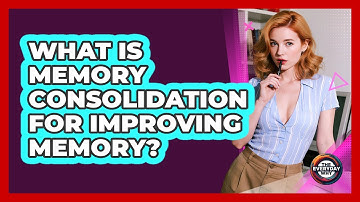 What Is Memory Consolidation For Improving Memory? - The Everyday Why