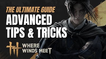 Where Winds Meet: Advanced Tips & Tricks