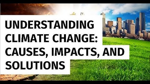 Understanding Climate Change: Causes, Impacts, and Solutions Explained