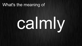 Whats The Meaning Of Calmly, How To Pronounce Calmly?