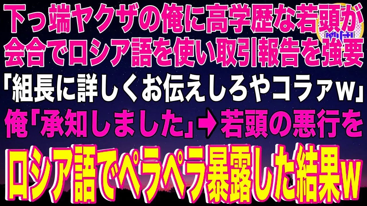 【スカッと】下っ端ヤクザの俺に高学歴な若頭が会合でロシア語を使い取引報告を強要「組長に詳しくお伝えしろやコラァw」俺「承知しました」→若頭の悪行をロシア語でペラペラ暴露した結果w【感動】