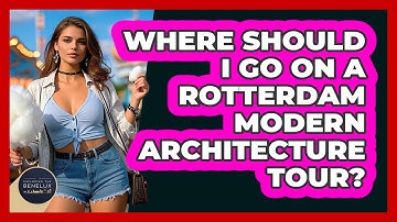 Where Should I Go On A Rotterdam Modern Architecture Tour? - Exploring The Benelux