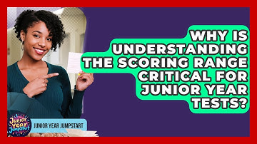 Why Is Understanding The Scoring Range Critical For Junior Year Tests? - Junior Year Jumpstart