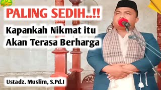 khutbah jum'at paling sedih: Kapankah nikmat itu akan terasa berharga..? || Ustadz. Muslim, S.Pd.I