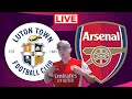 Luton town vs arsenal live watch along with jamzor