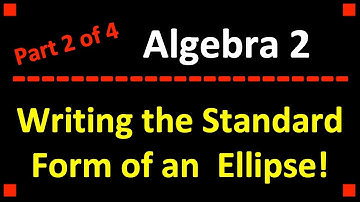 Writing the Equation in Standard Form of an Ellipse (Part 2 of 4)