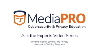 MediaPRO: Ask the Experts - The Evolution of Security and Privacy Awareness Training Programs