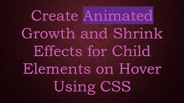 Create Animated Growth and Shrink Effects for Child Elements on Hover Using CSS
