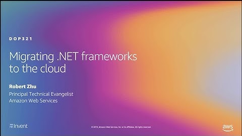 AWS re:Invent 2019: Migrating .NET frameworks to the cloud (DOP321)