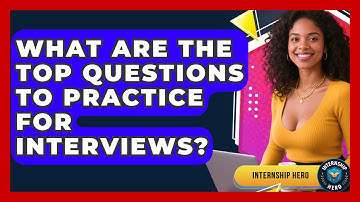 What Are The Top Questions To Practice For Interviews? - Internship Hero