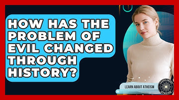 How Has The Problem Of Evil Changed Through History? - Learn About Atheism