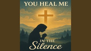 You Heal Me in the Silence