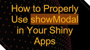 How to Properly Use showModal in Your Shiny Apps