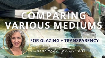 Mixed Media Art:  Comparing Mediums for Glazing and Transparency