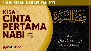 Fiqih Sirah Nabawiyah#17: Kisah Cinta Pertama Nabi ﷺ - Ustadz Johan Saputra Halim M.H.I