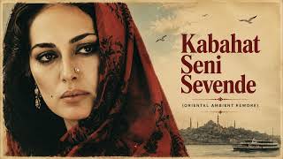 Kabahat Seni Sevende (Oriental Ambient Rework)