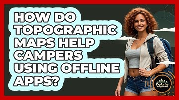 How Do Topographic Maps Help Campers Using Offline Apps? - Exploring Campgrounds