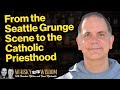 From the Seattle Grunge Scene to the Catholic Priesthood