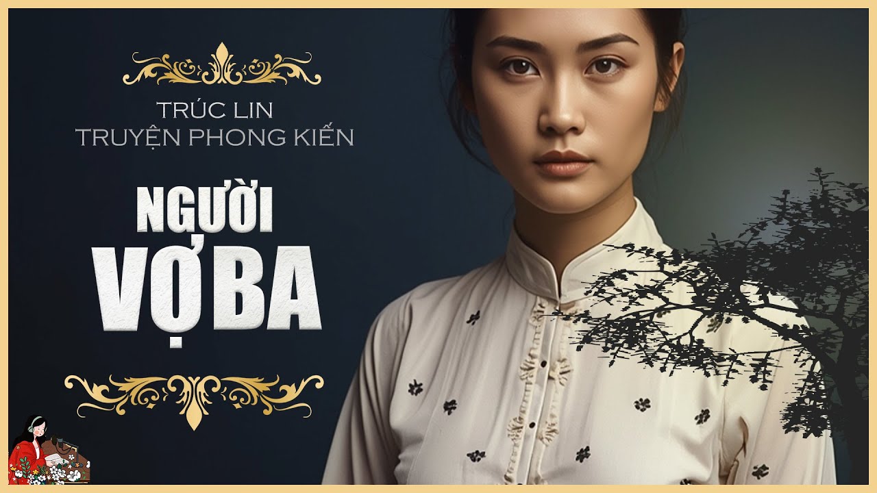 Truyện Trúc Lin: NGƯỜI VỢ BA| Chuyện về số phận những người vợ của ông bá hộ| MC Hồng Trinh