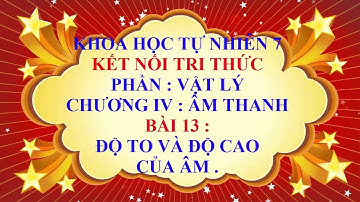 Khoa học tự nhiên 7 - Kết nối tri thức - Chương 4 - Bài 13 - Độ to và độ cao của âm