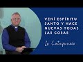 Vení Espíritu Santo y hace nuevas todas las cosas