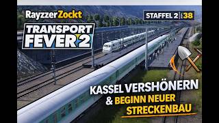 Kassel verschönern &amp; neuer Streckenbau startet! | Transport Fever 2 Staffel 2 Folge 38