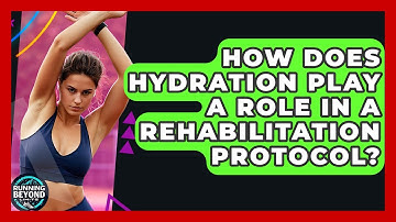 How Does Hydration Play A Role In A Rehabilitation Protocol? - Running Beyond Limits