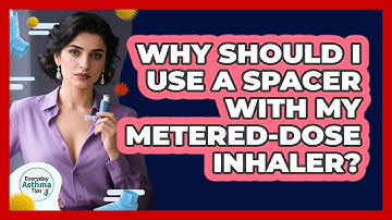 Why Should I Use A Spacer With My Metered-dose Inhaler? - Everyday Asthma Tips