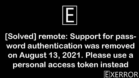 remote: Support for password authentication was removed on August 13, 2021   ISSUE SOLVED  : Windows