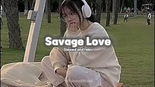Savage love (slowed and relaxing) enjoy every day with feeling :)