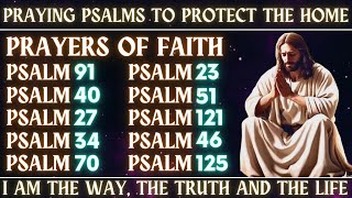 PRAYING PSALMS TO PROTECT THE HOME│PRAYERS OF FAITH│I AM THE WAY, THE TRUTH AND THE LIFE