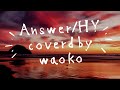 【歌ってみた】Answer / HY-フル歌詞- coverdby WAOKO