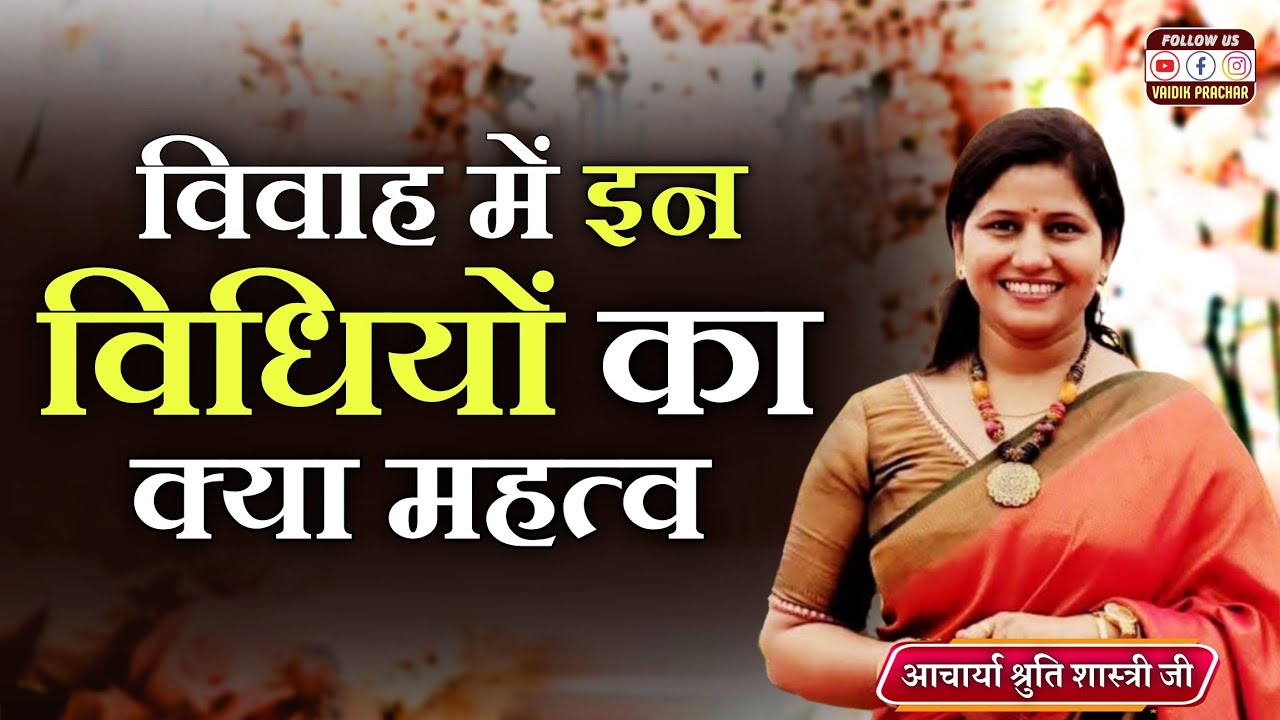 विवाह के Fundamental: इन विधियों का महत्व जो आपकी शादी को बनाते है खास BY Acharya Shruti Shastri Ji 
