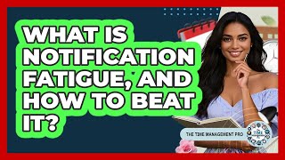 What Is Notification Fatigue, And How To Beat It? - The Time Management Pro