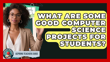 What Are Some Good Computer Science Projects For Students? - Aspiring Teacher Guide
