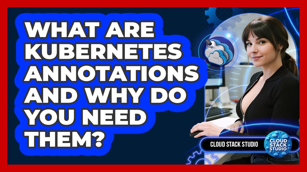 What Are Kubernetes Annotations And Why Do You Need Them? - Cloud Stack Studio