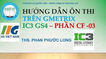 Hướng dẫn luyện thi IC3 GS4 - Trên Gmetrix phần thi CF03 - TTTH AN QUỐC VIỆT TPHCM