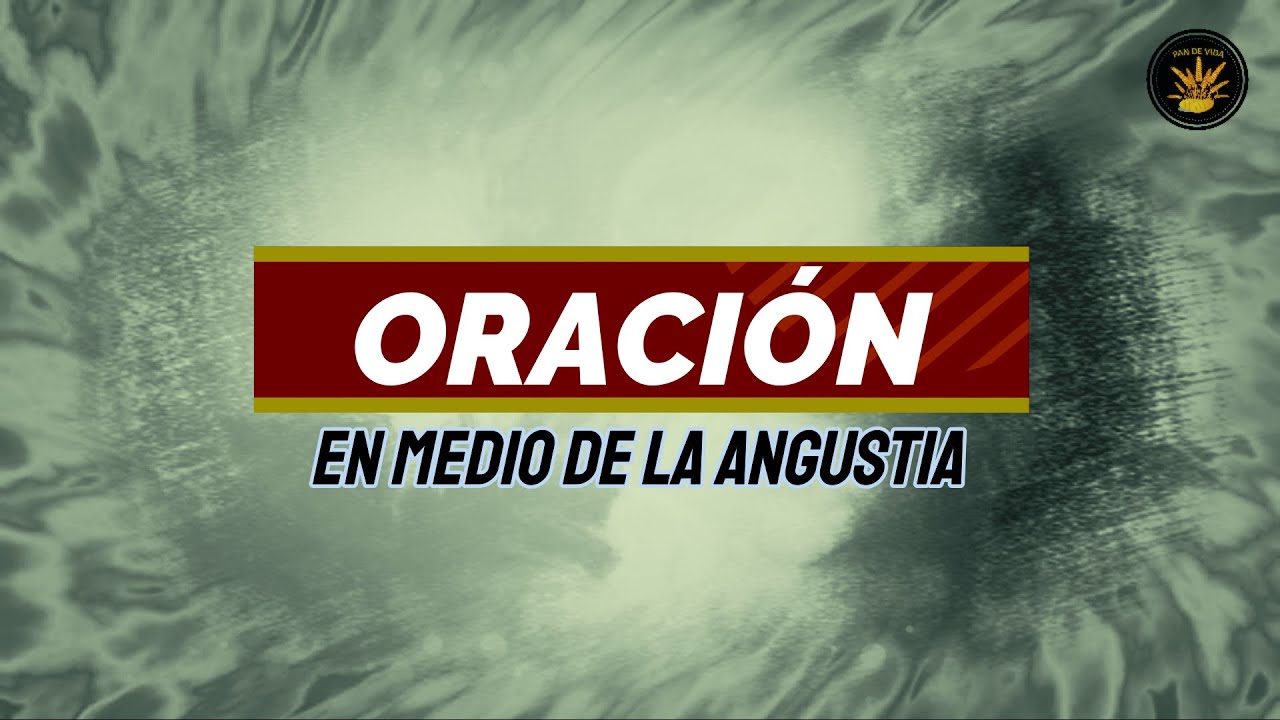 "Oración en medio de la angustia" PAN DE VIDA DIARIO. (Devocional