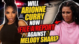 Will Arionne Curry file a Police Report Against Melody Shari
