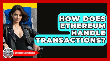 How Does Ethereum Handle Transactions? - Learn About Libertarianism