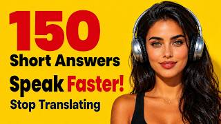 150 Short English Answers to Speak Faster | Stop Translating in Your Head A1-B1