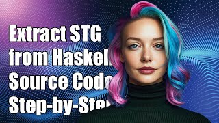 How to Extract STG from Haskell Source Code: A Step-by-Step Guide