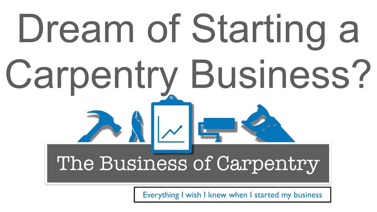 Do You Dream Of Starting Your Own Carpentry Business The Business Of Carpentry Youtube
