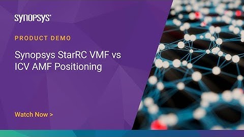 StarRC VMF vs ICV AMF Positioning | Synopsys