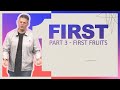 First: Part 3 - First Fruits