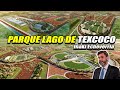 ASÍ QUEDARÁ EL MEGA PARQUE URBANO MÁS GRANDE DEL MUNDO QUE SE CONSTRUYE EN MÉXICO