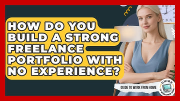 How Do You Build A Strong Freelance Portfolio With No Experience? - Guide To Work From Home